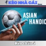 Kèo Châu Á – Cách Chơi Và Bí Quyết Phân Tích Chuẩn Nhất