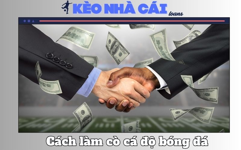 Làm Cò Cá Độ Bóng Đá - Thực Trạng, Rủi Ro Và Hệ Lụy 1 Làm Cò Cá Độ Bóng Đá – Thực Trạng, Rủi Ro Và Hệ Lụy