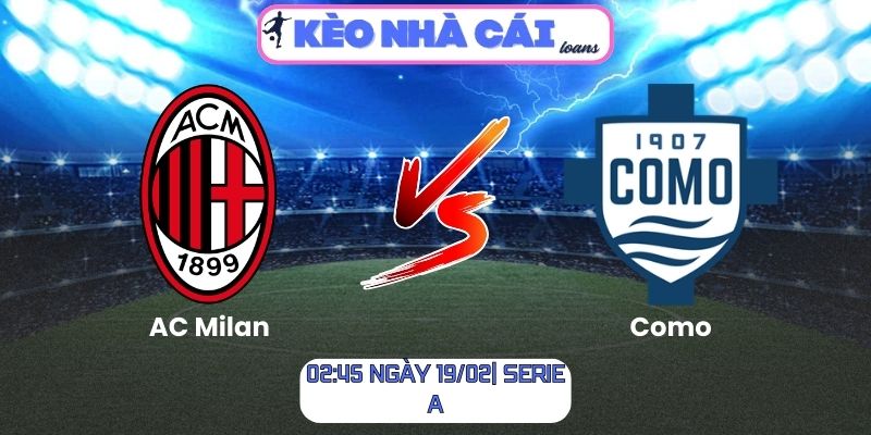 Soi kèo AC Milan vs Como (02:45 ngày 19/02| Serie A) 1 Soi kèo AC Milan vs Como (02:45 ngày 19/02| Serie A)