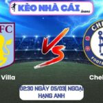 Soi kèo Aston Villa vs Chelsea FC (02:30 ngày 05/03| Ngoại hạng Anh)