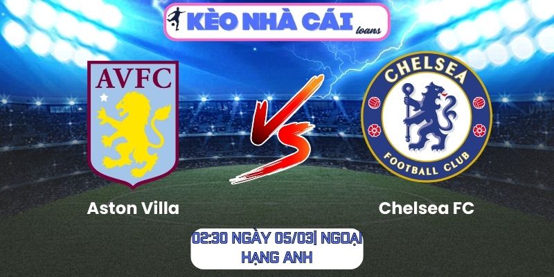 Soi kèo Aston Villa vs Chelsea FC (02:30 ngày 05/03| Ngoại hạng Anh): Thử thách bản lĩnh tại Villa Park 1 Soi kèo Aston Villa vs Chelsea FC (02:30 ngày 05/03| Ngoại hạng Anh)