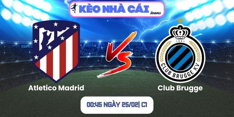 Soi kèo Atletico Madrid vs Club Brugge (00:45 ngày 25/02| C1) 1 Soi kèo Atletico Madrid vs Club Brugge (00:45 ngày 25/02| C1)
