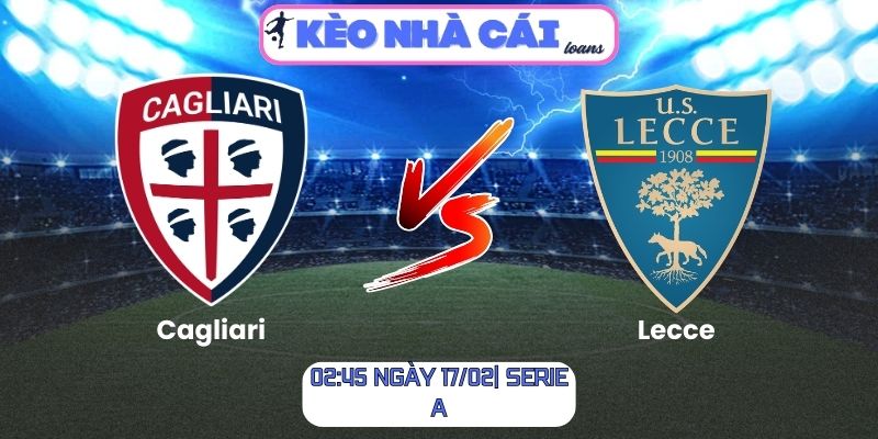 Soi kèo Cagliari vs Lecce (02:45 ngày 17/02| Serie A) 1 Soi kèo Cagliari vs Lecce (02:45 ngày 17/02| Serie A)