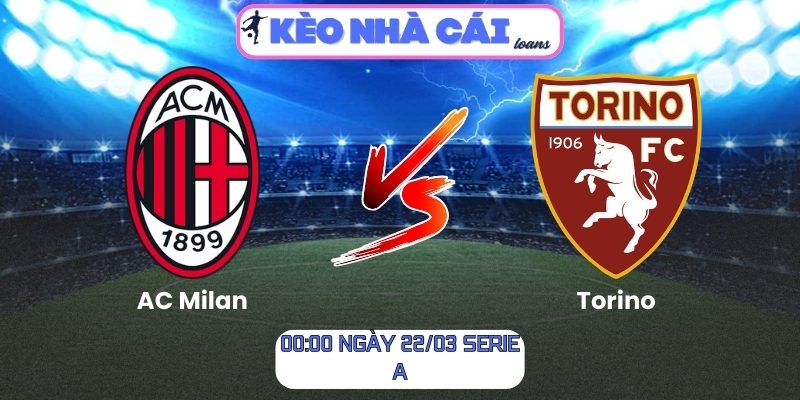 Soi kèo AC Milan vs Torino (00:00 ngày 22/03, Serie A) 1 AC Milan vs Torino