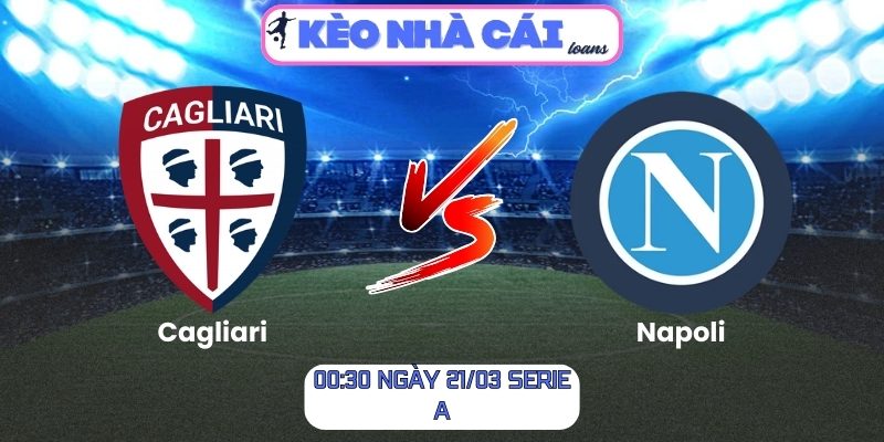 Soi kèo Cagliari vs Napoli (00:30 ngày 21/03, Serie A) 1 Cagliari vs Napoli