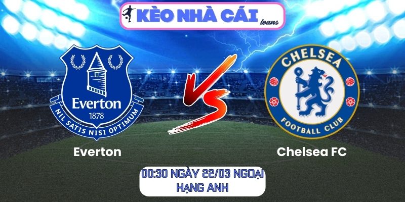 Soi kèo Everton vs Chelsea FC (00:30 ngày 22/03, Ngoại hạng Anh) 1 Everton vs Chelsea FC