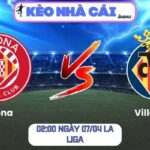 Soi kèo Girona vs Villarreal (02:00 ngày 07/04, La Liga) 9 Girona vs Villarreal