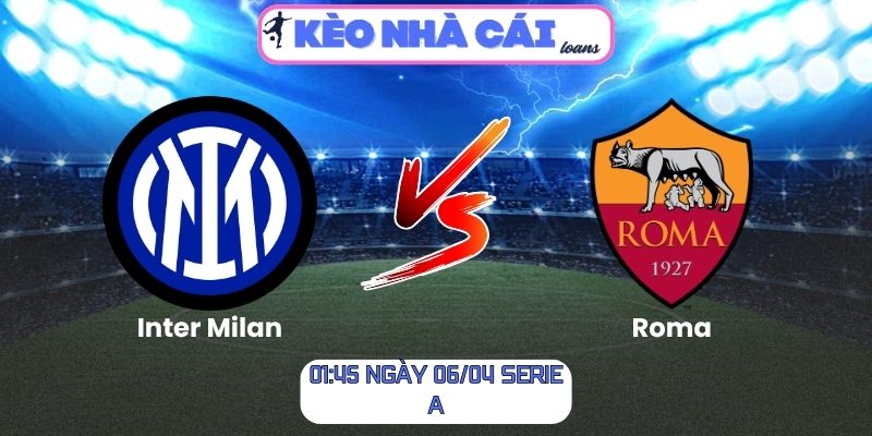 Soi kèo Inter Milan vs Roma (01:45 ngày 06/04, Serie A) 1 Inter Milan vs Roma