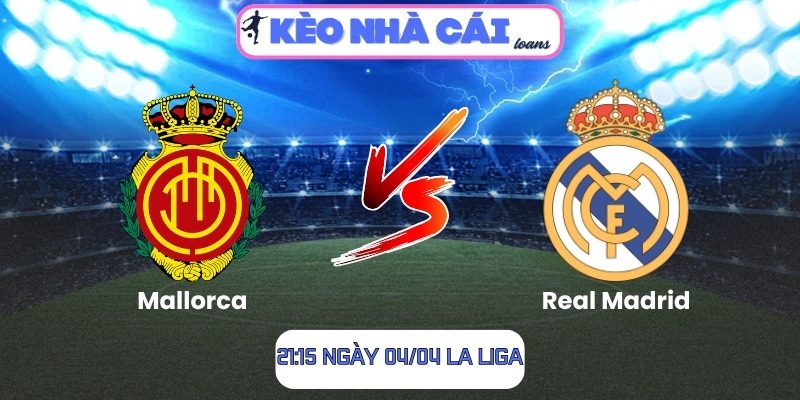 Soi kèo Mallorca vs Real Madrid (21:15 ngày 04/04, La Liga) 1 Mallorca vs Real Madrid