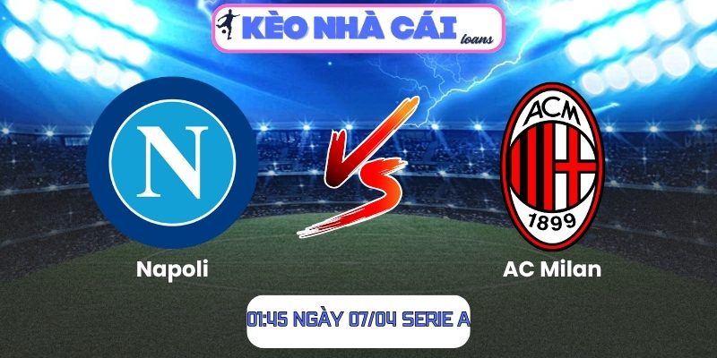 Soi kèo Napoli vs AC Milan (01:45 ngày 07/04, Serie A) 1 Napoli vs AC Milan
