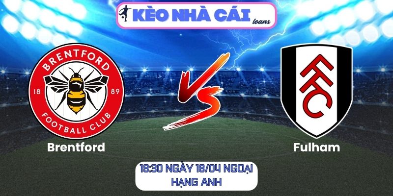 Soi kèo Brentford vs Fulham (18:30 ngày 18/04, Ngoại hạng Anh) 1 Brentford vs Fulham