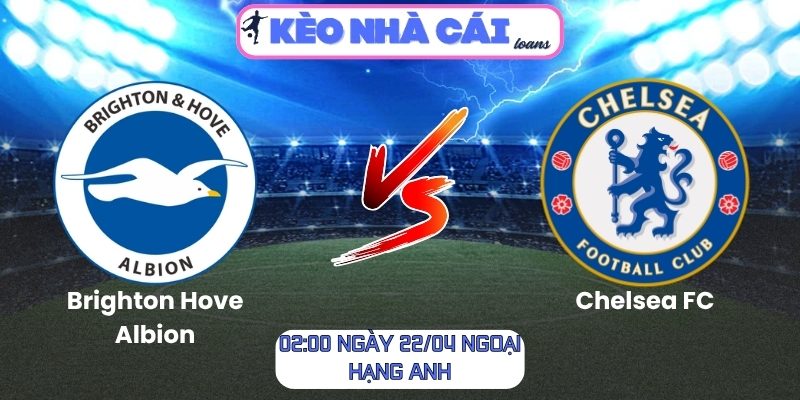 Soi kèo Brighton Hove Albion vs Chelsea FC (02:00 ngày 22/04, Ngoại hạng Anh) 1 Brighton Hove Albion vs Chelsea FC