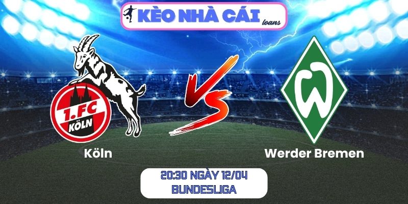 Soi kèo Köln vs Werder Bremen (20:30 ngày 12/04, Bundesliga) 1 Köln vs Werder Bremen