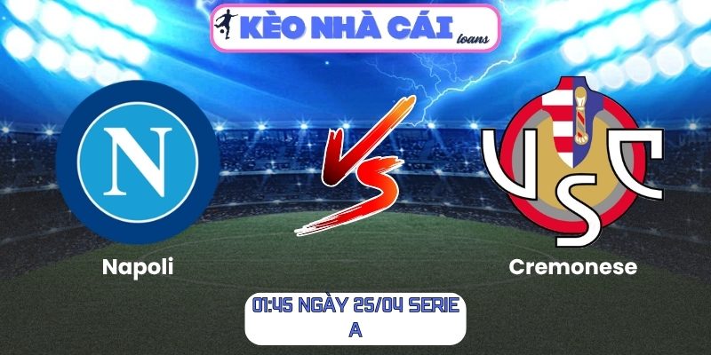 Soi kèo Napoli vs Cremonese (01:45 ngày 25/04, Serie A) 1 Napoli vs Cremonese