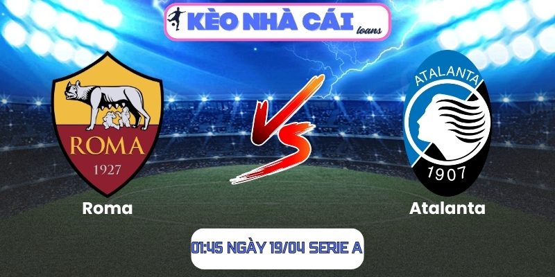 Soi kèo Roma vs Atalanta (01:45 ngày 19/04, Serie A) 1 Roma vs Atalanta